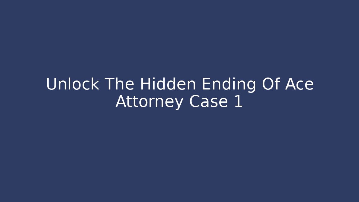 Unlock The Hidden Ending Of Ace Attorney Case 1