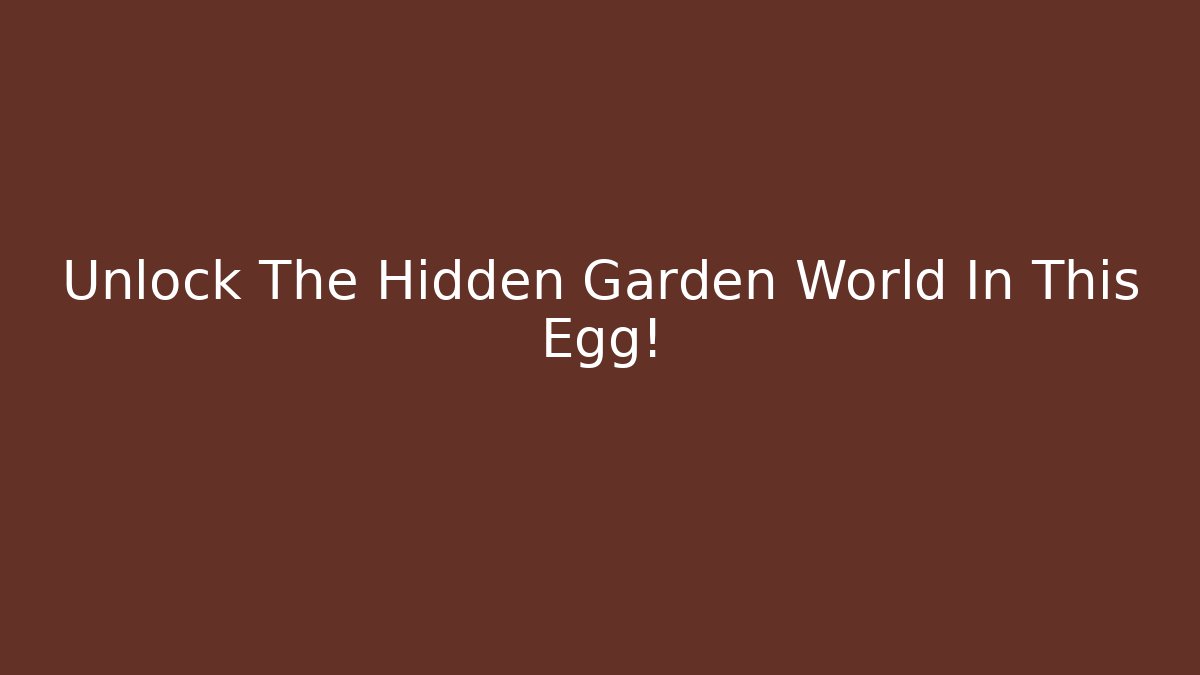 Unlock The Hidden Garden World In This Egg!