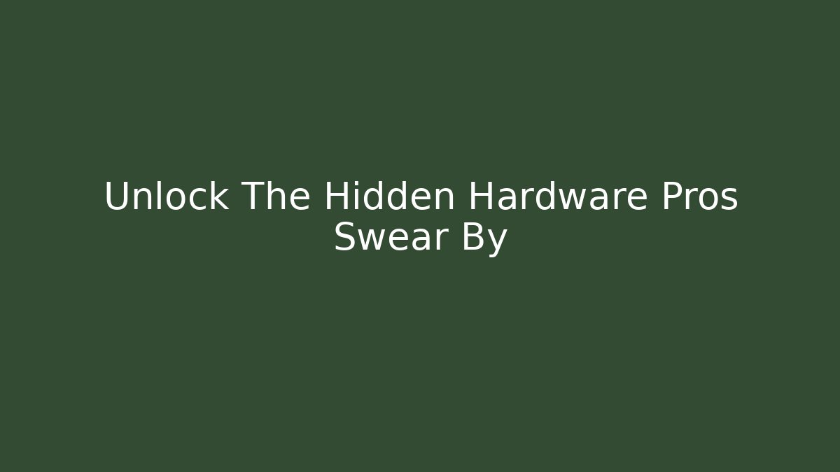 Unlock The Hidden Hardware Pros Swear By