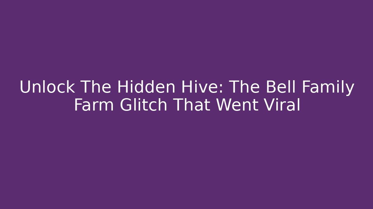 Unlock The Hidden Hive: The Bell Family Farm Glitch That Went Viral