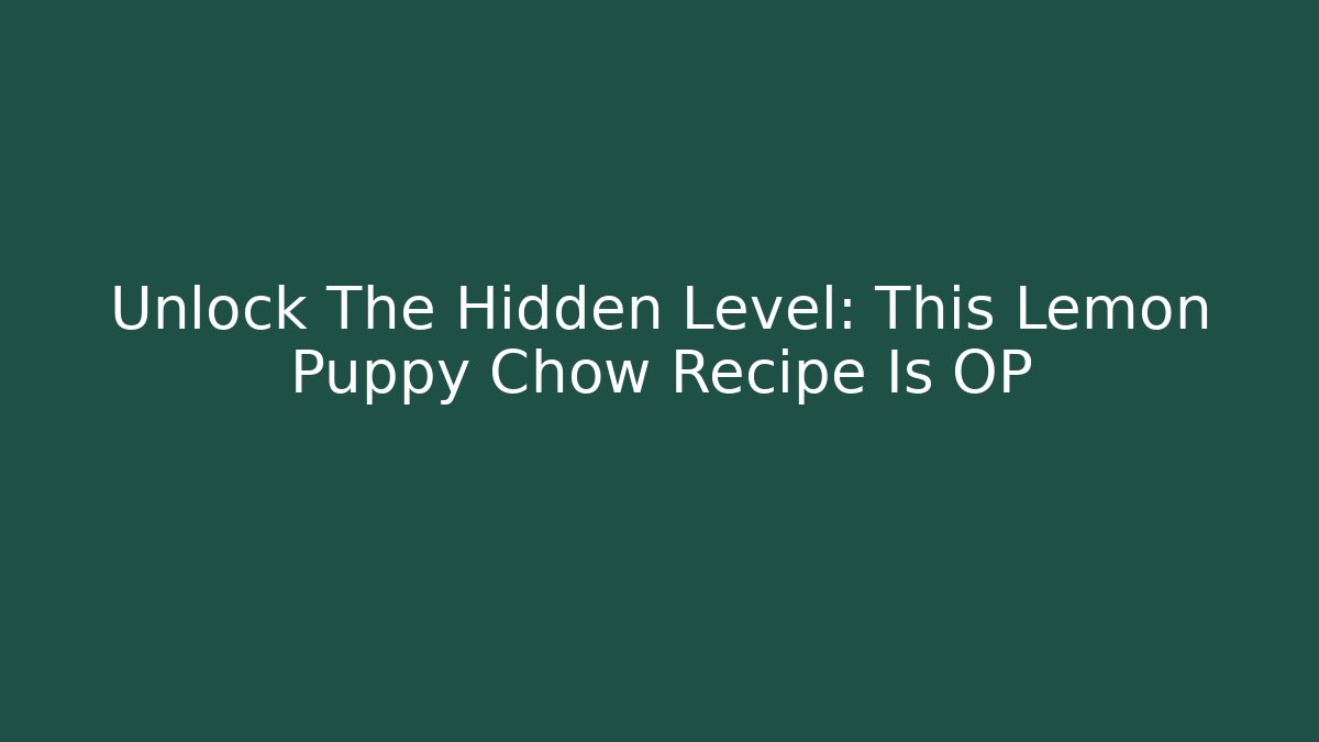Unlock The Hidden Level: This Lemon Puppy Chow Recipe Is OP