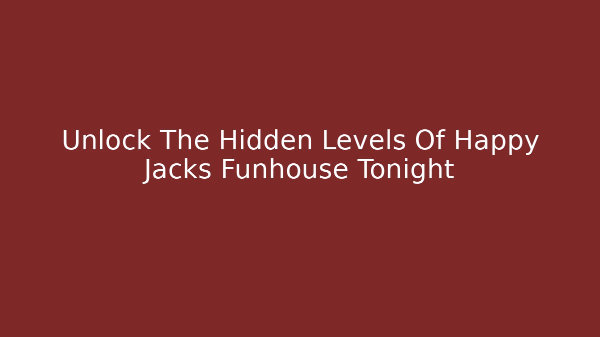 Unlock The Hidden Levels Of Happy Jacks Funhouse Tonight