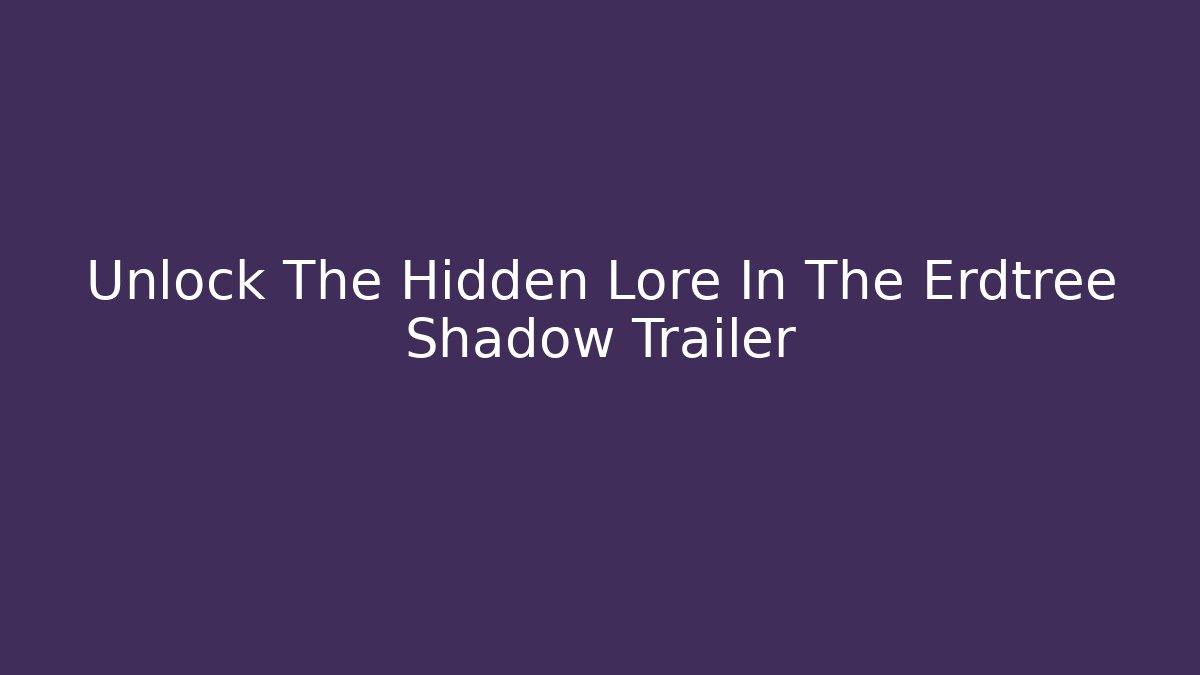 Unlock The Hidden Lore In The Erdtree Shadow Trailer - Vintage E-Juice