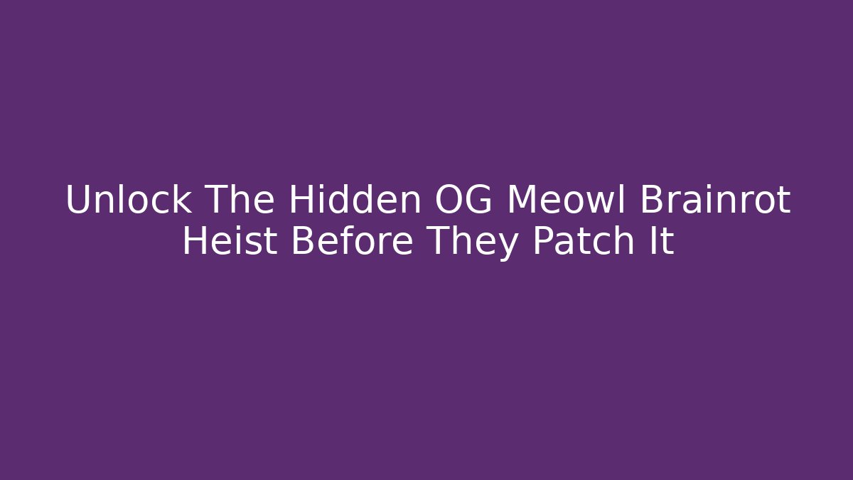 Unlock The Hidden OG Meowl Brainrot Heist Before They Patch It