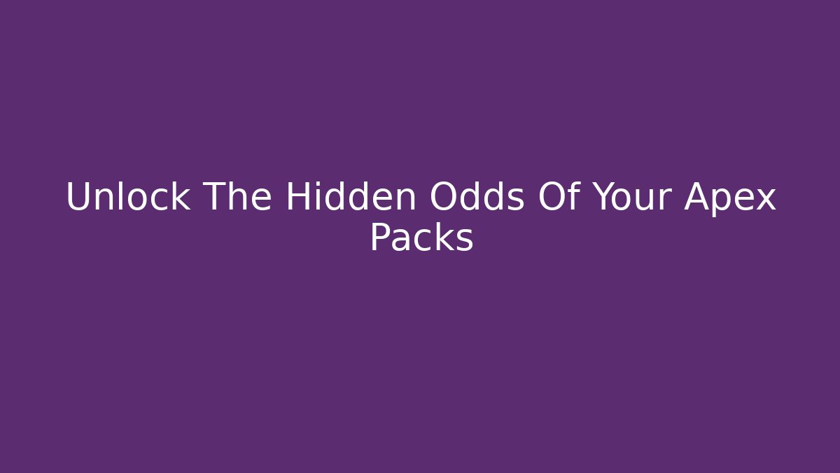 Unlock The Hidden Odds Of Your Apex Packs