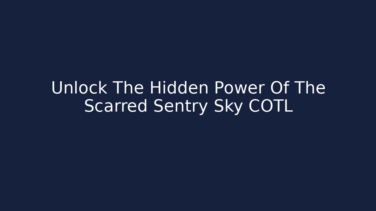 Unlock The Hidden Power Of The Scarred Sentry Sky COTL