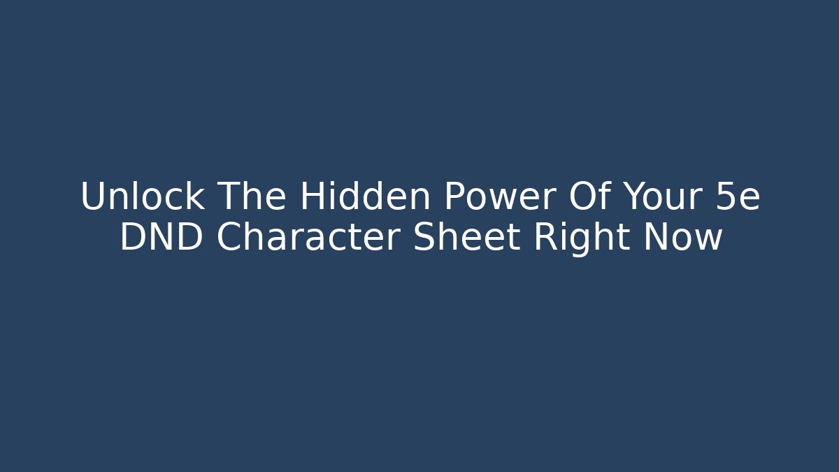 Unlock The Hidden Power Of Your 5e DND Character Sheet Right Now