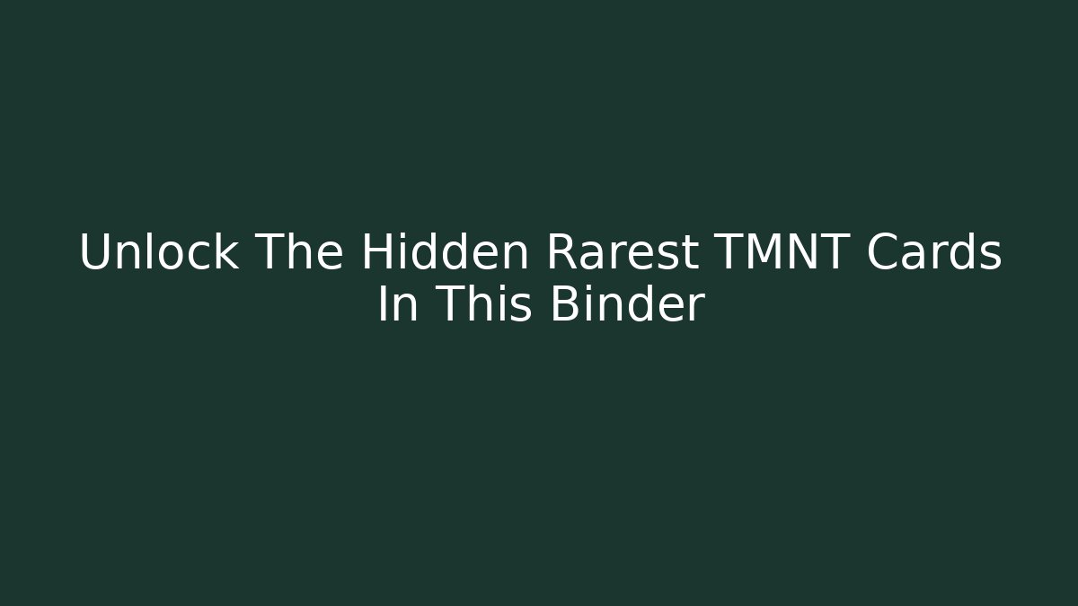 Unlock The Hidden Rarest TMNT Cards In This Binder