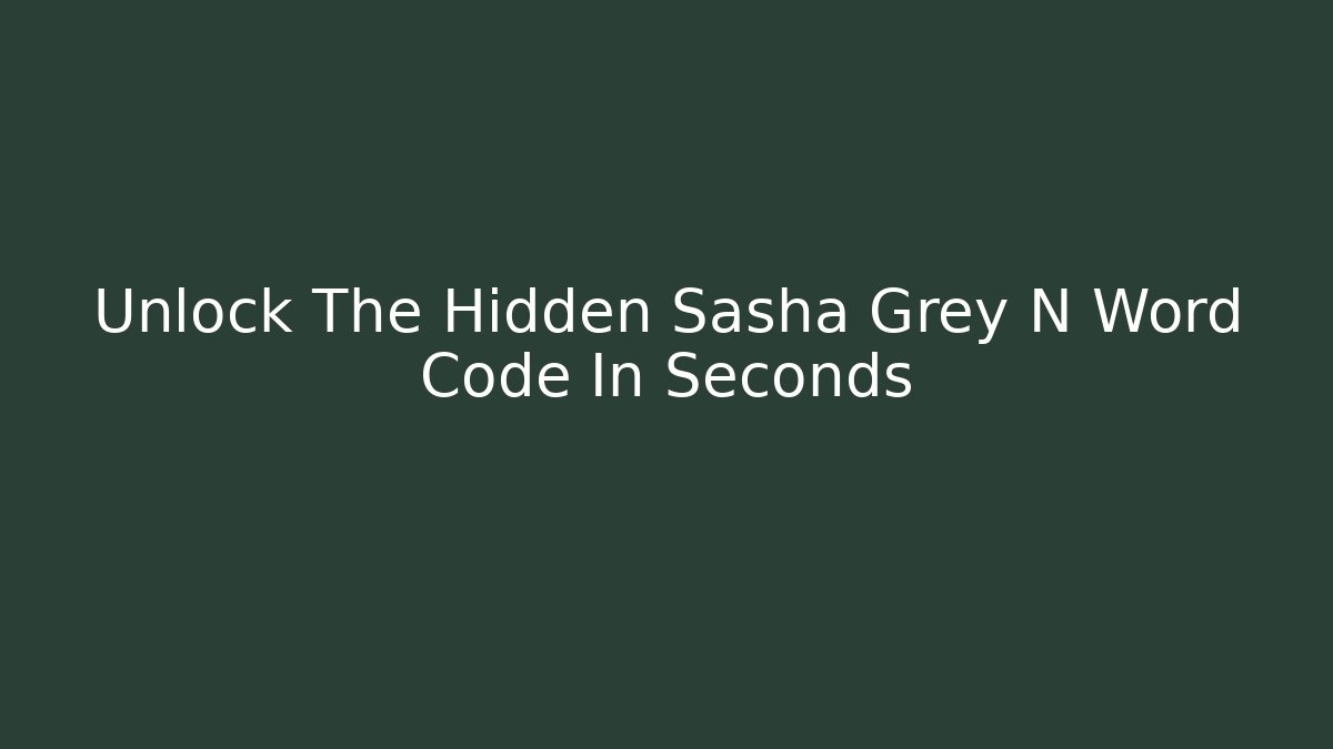 Unlock The Hidden Sasha Grey N Word Code In Seconds - Vintage E-Juice