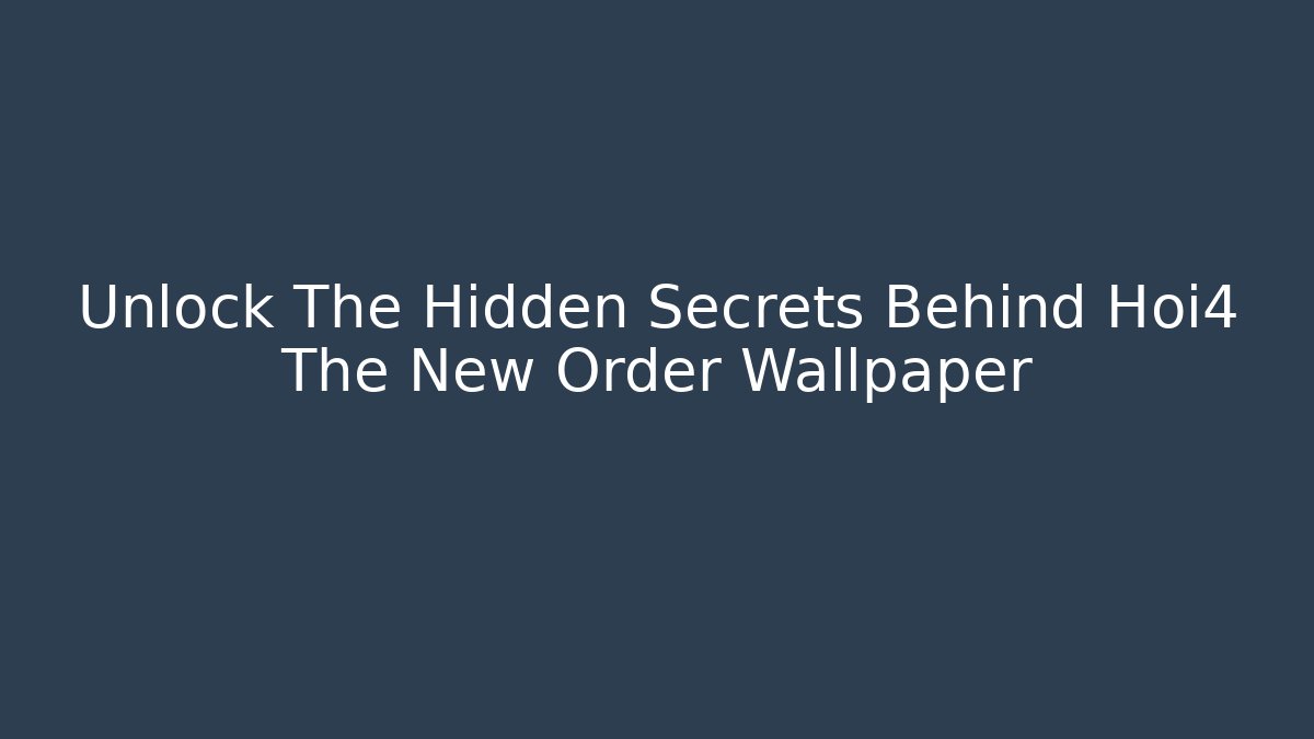 Unlock The Hidden Secrets Behind Hoi4 The New Order Wallpaper