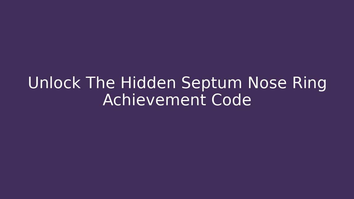 Unlock The Hidden Septum Nose Ring Achievement Code - Vintage E-Juice