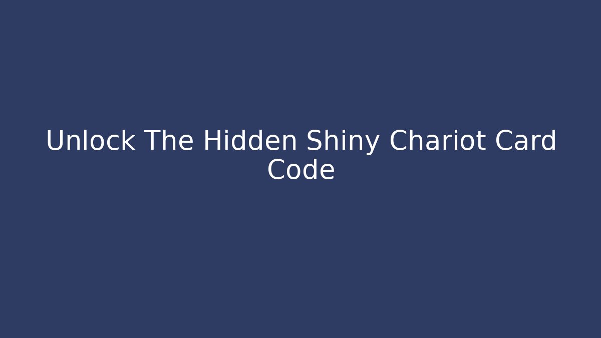 Unlock The Hidden Shiny Chariot Card Code
