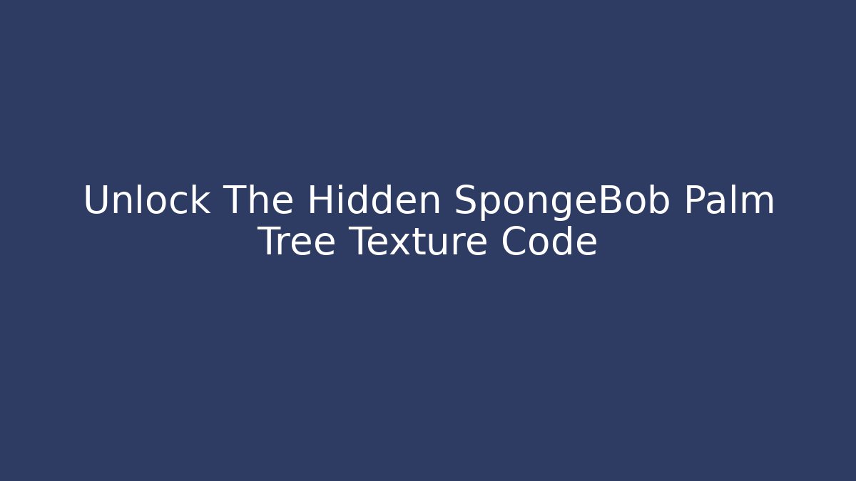 Unlock The Hidden SpongeBob Palm Tree Texture Code