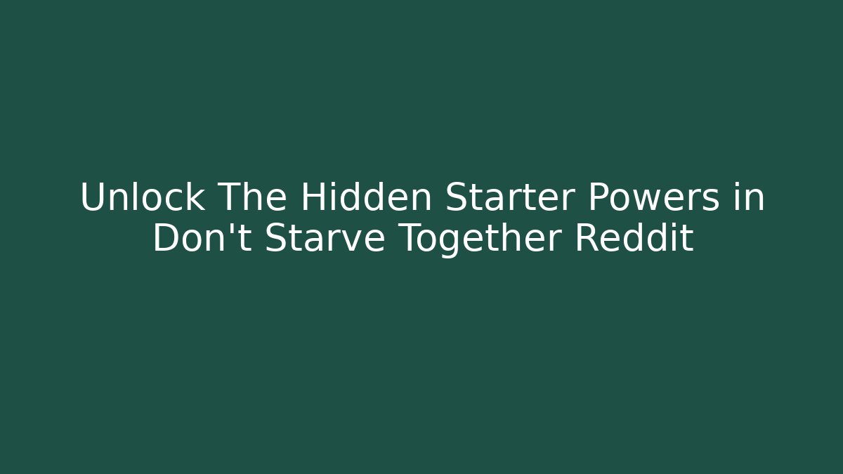 Unlock The Hidden Starter Powers in Don't Starve Together Reddit - Vintage E-Juice