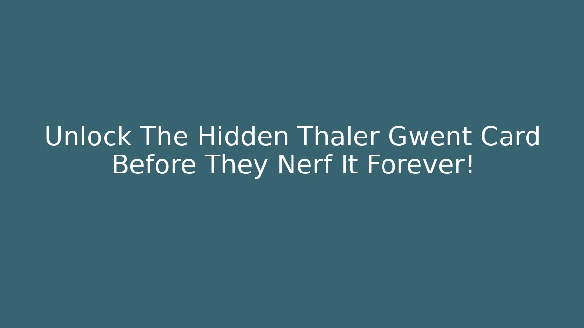 Unlock The Hidden Thaler Gwent Card Before They Nerf It Forever!