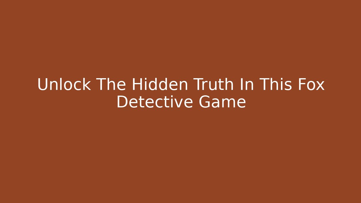 Unlock The Hidden Truth In This Fox Detective Game