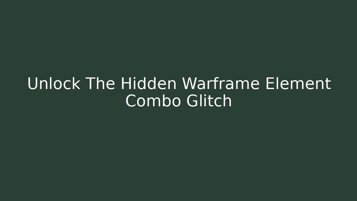 Unlock The Hidden Warframe Element Combo Glitch