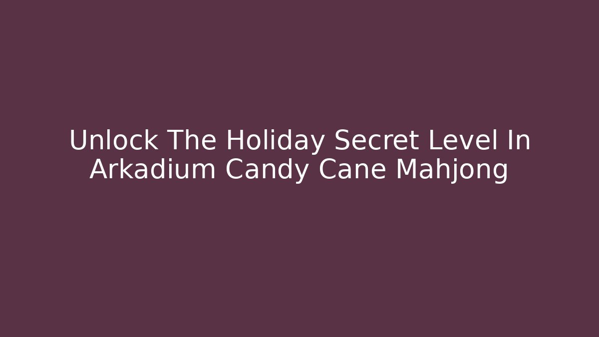 Unlock The Holiday Secret Level In Arkadium Candy Cane Mahjong - Vintage E-Juice
