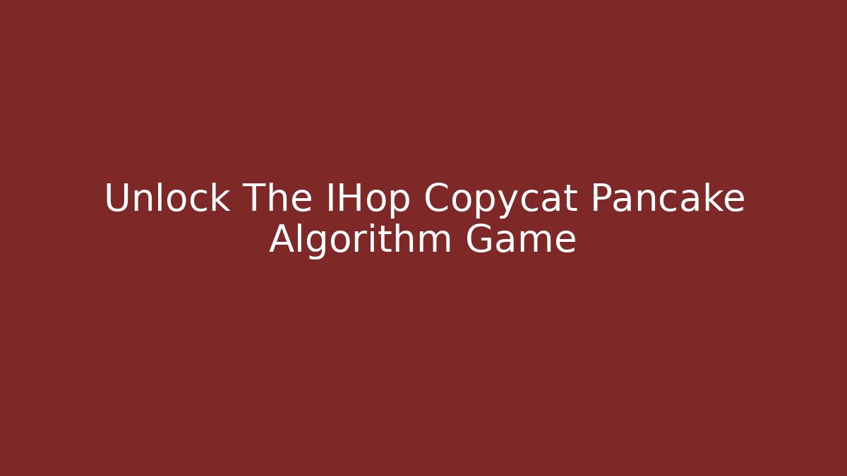 Unlock The IHop Copycat Pancake Algorithm Game