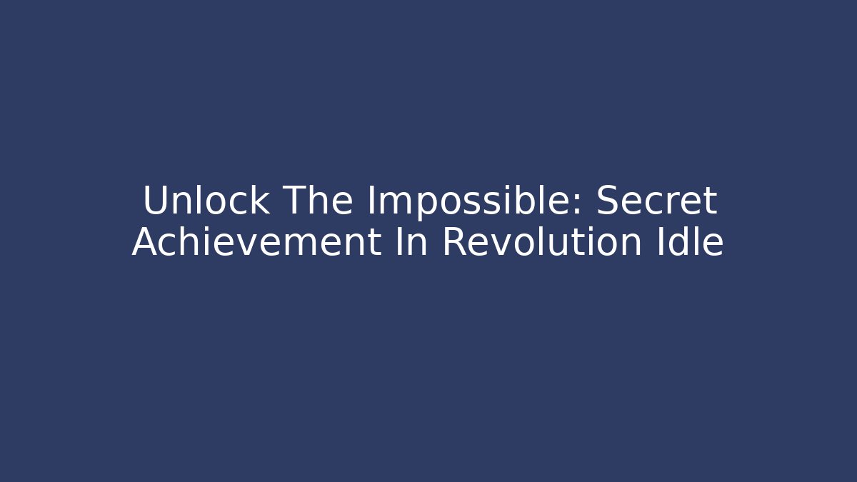 Unlock The Impossible: Secret Achievement In Revolution Idle