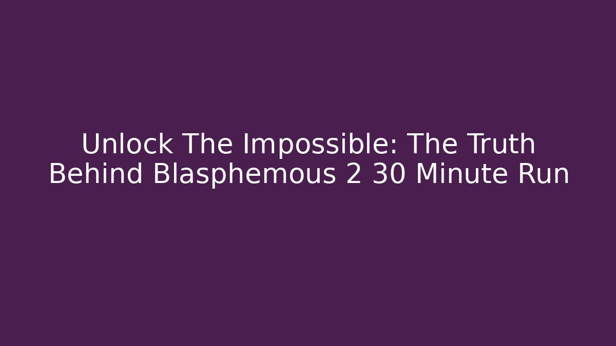 Unlock The Impossible: The Truth Behind Blasphemous 2 30 Minute Run