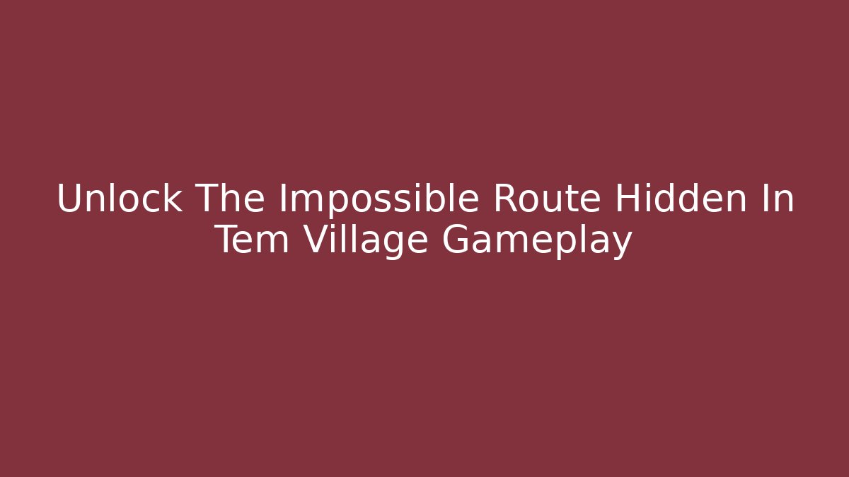 Unlock The Impossible Route Hidden In Tem Village Gameplay