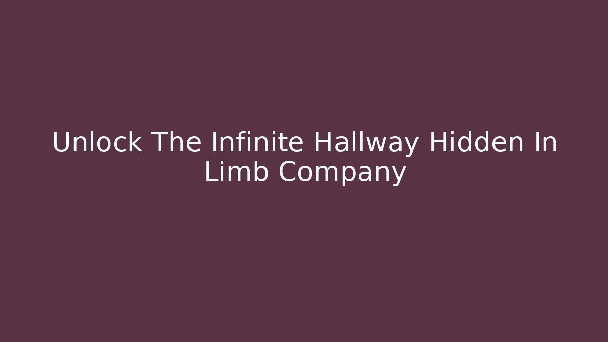 Unlock The Infinite Hallway Hidden In Limb Company
