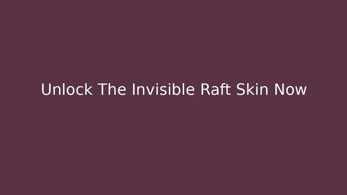 Unlock The Invisible Raft Skin Now