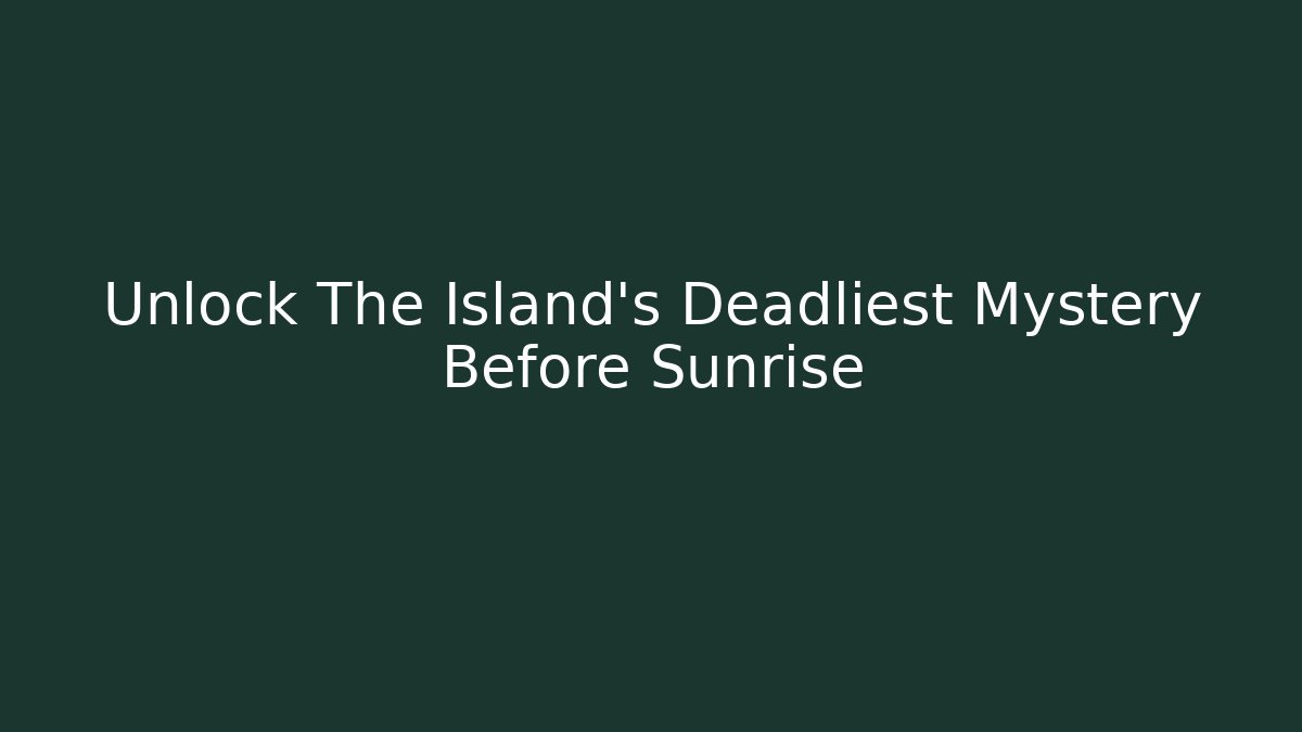 Unlock The Island's Deadliest Mystery Before Sunrise