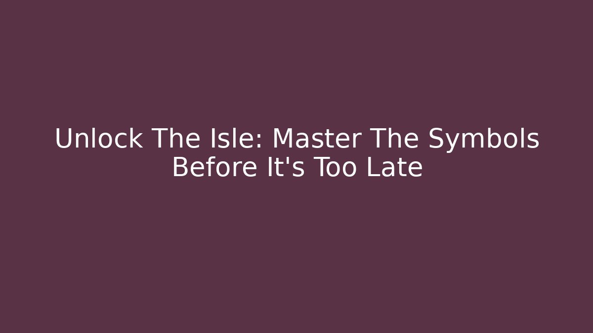 Unlock The Isle: Master The Symbols Before It's Too Late