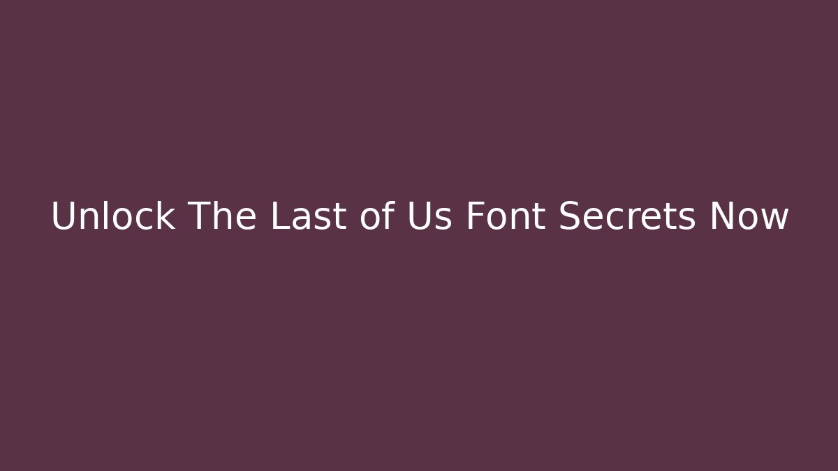 Unlock The Last of Us Font Secrets Now