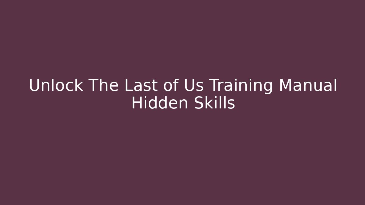Unlock The Last of Us Training Manual Hidden Skills