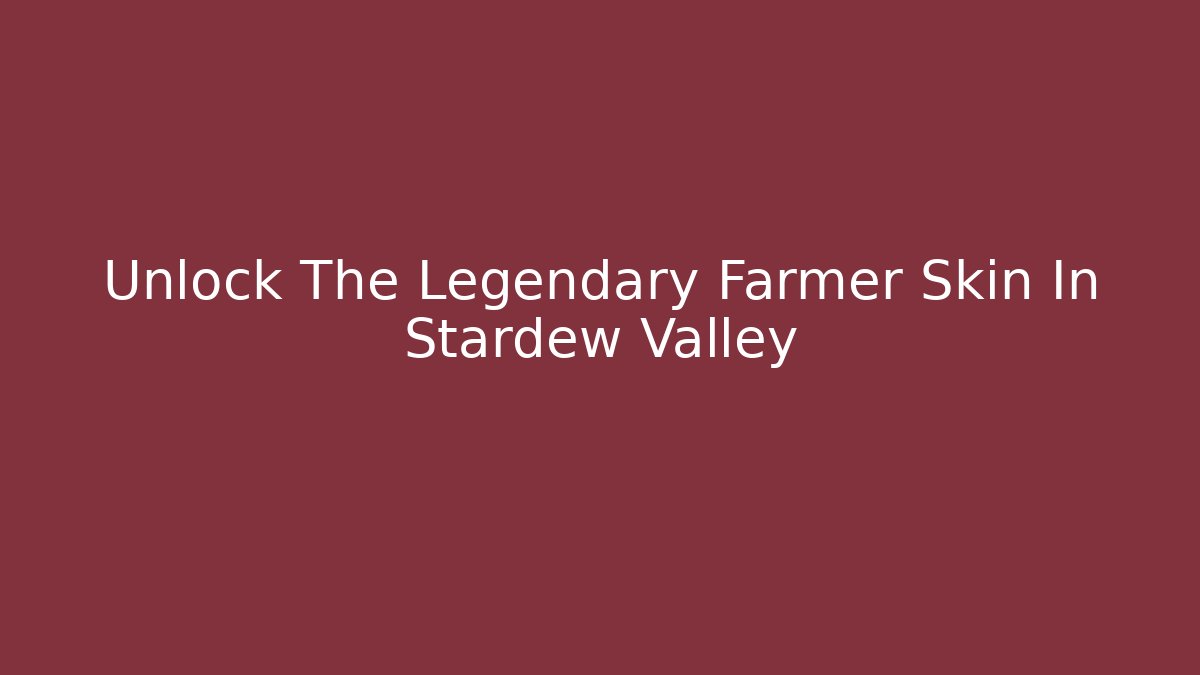 Unlock The Legendary Farmer Skin In Stardew Valley
