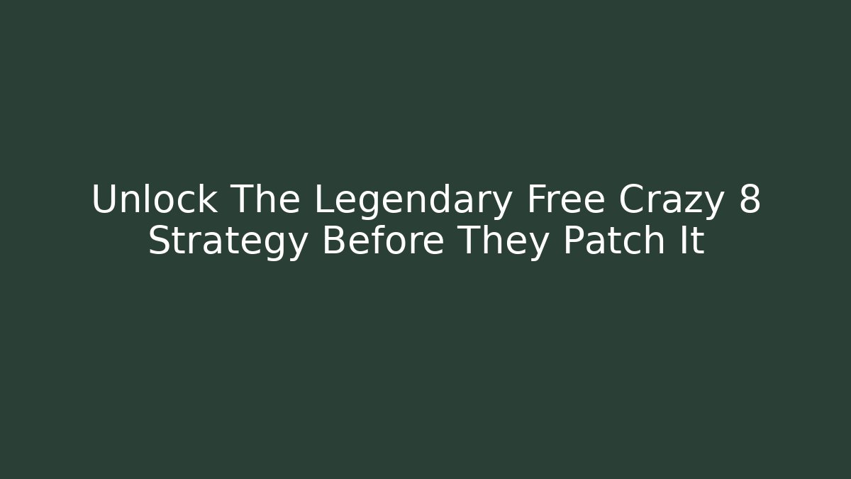 Unlock The Legendary Free Crazy 8 Strategy Before They Patch It