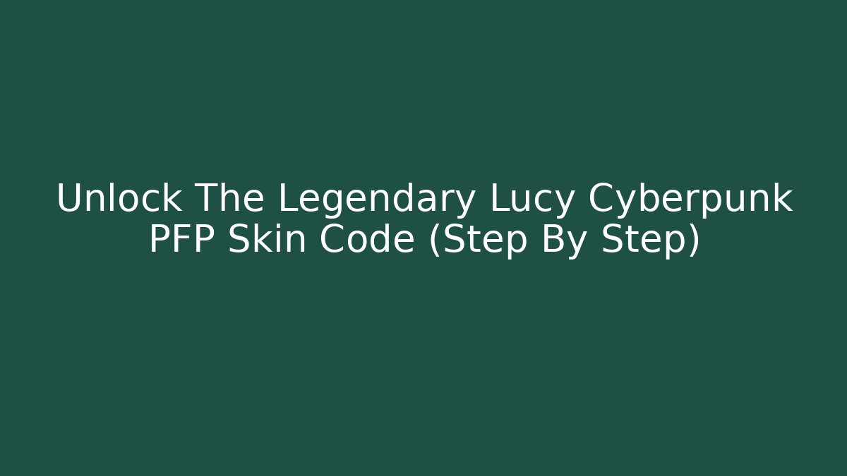 Unlock The Legendary Lucy Cyberpunk PFP Skin Code (Step By Step)