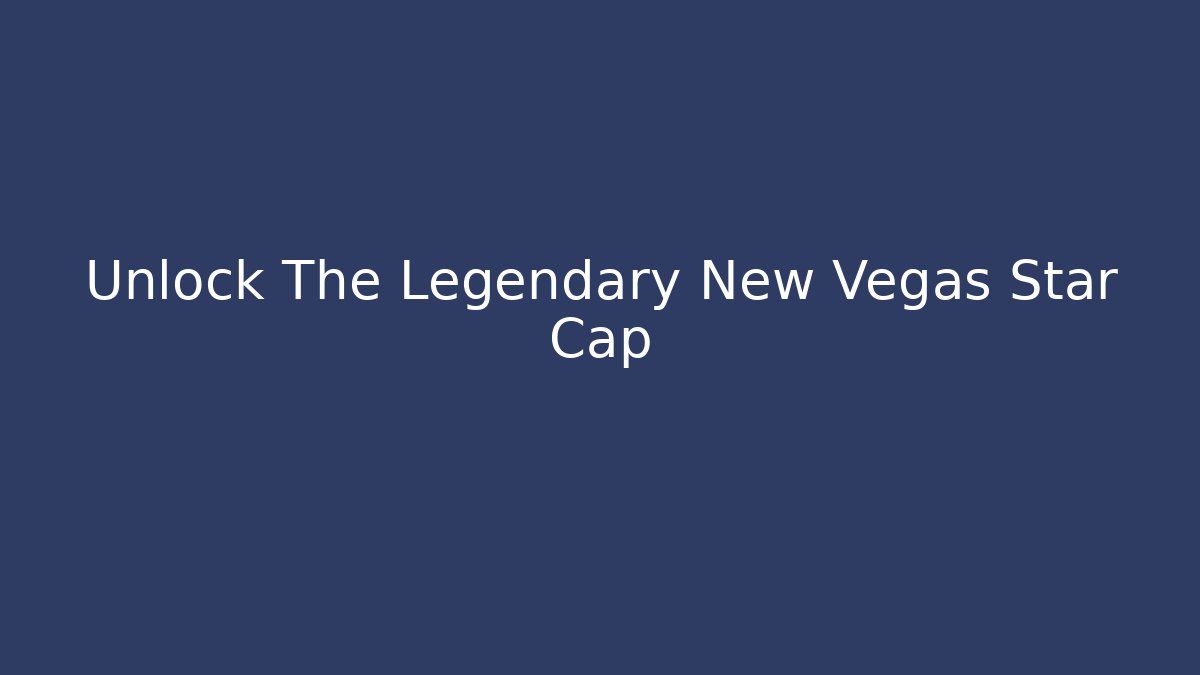 Unlock The Legendary New Vegas Star Cap