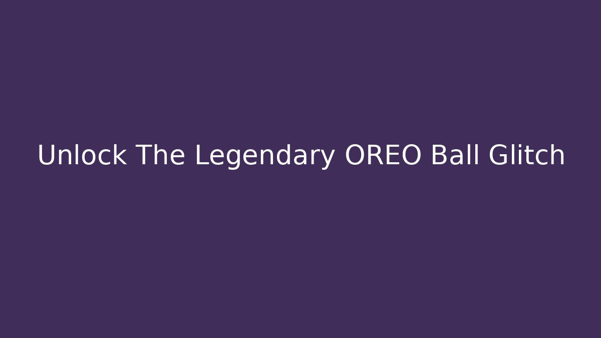 Unlock The Legendary OREO Ball Glitch