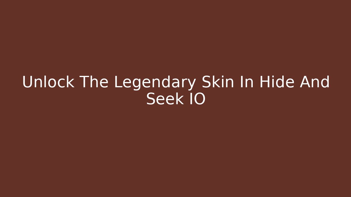 Unlock The Legendary Skin In Hide And Seek IO
