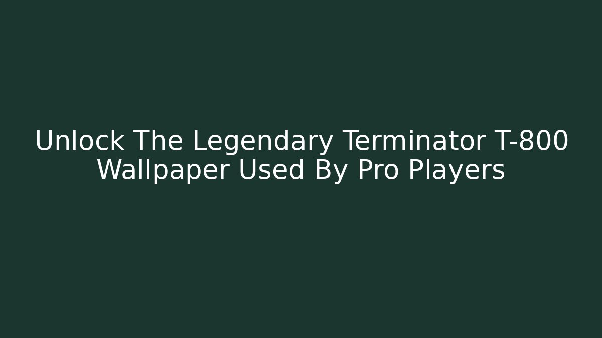 Unlock The Legendary Terminator T-800 Wallpaper Used By Pro Players