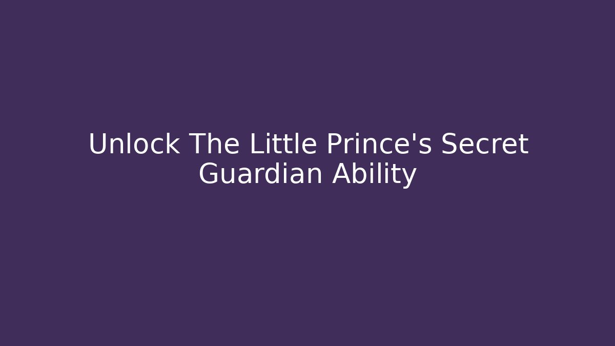 Unlock The Little Prince's Secret Guardian Ability