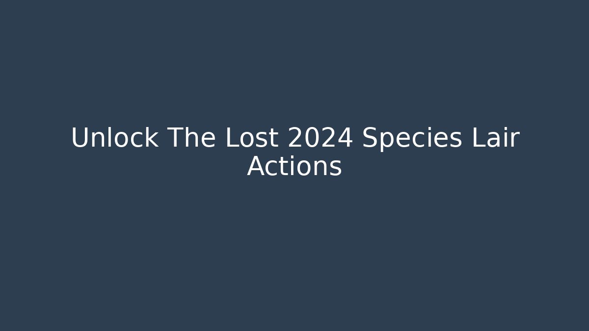 Unlock The Lost 2024 Species Lair Actions