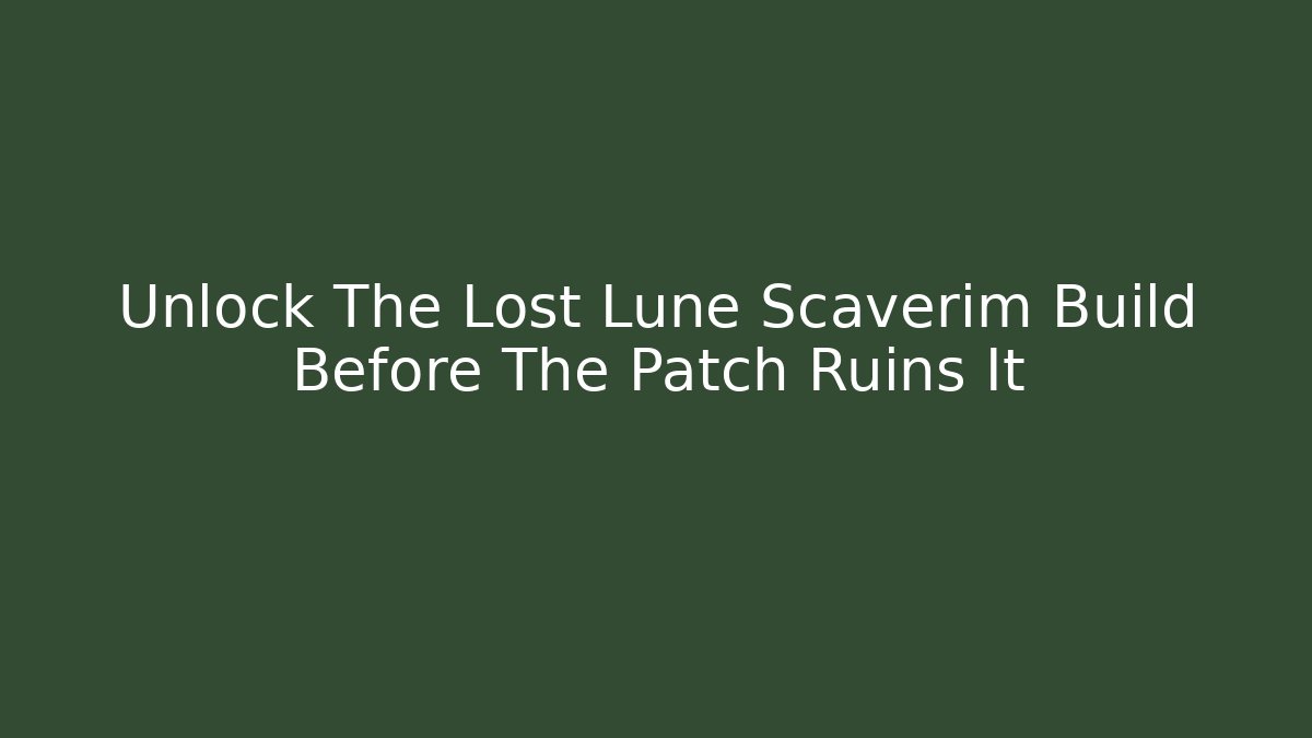 Unlock The Lost Lune Scaverim Build Before The Patch Ruins It