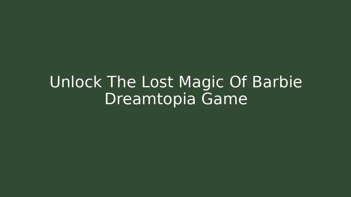 Unlock The Lost Magic Of Barbie Dreamtopia Game - Vintage E-Juice