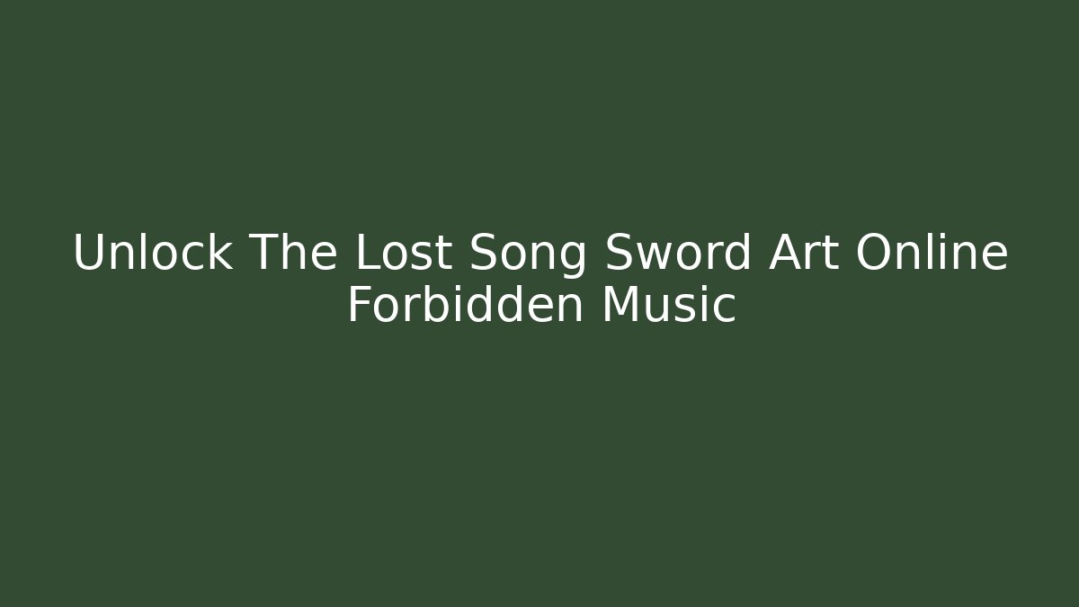 Unlock The Lost Song Sword Art Online Forbidden Music