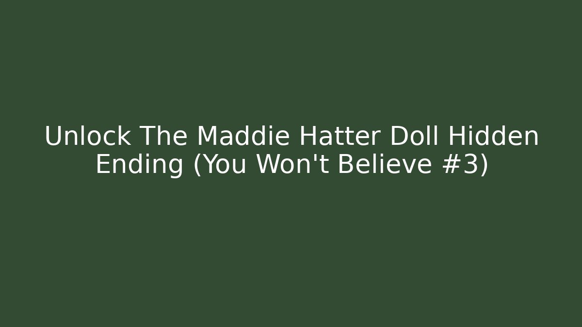 Unlock The Maddie Hatter Doll Hidden Ending (You Won't Believe #3)