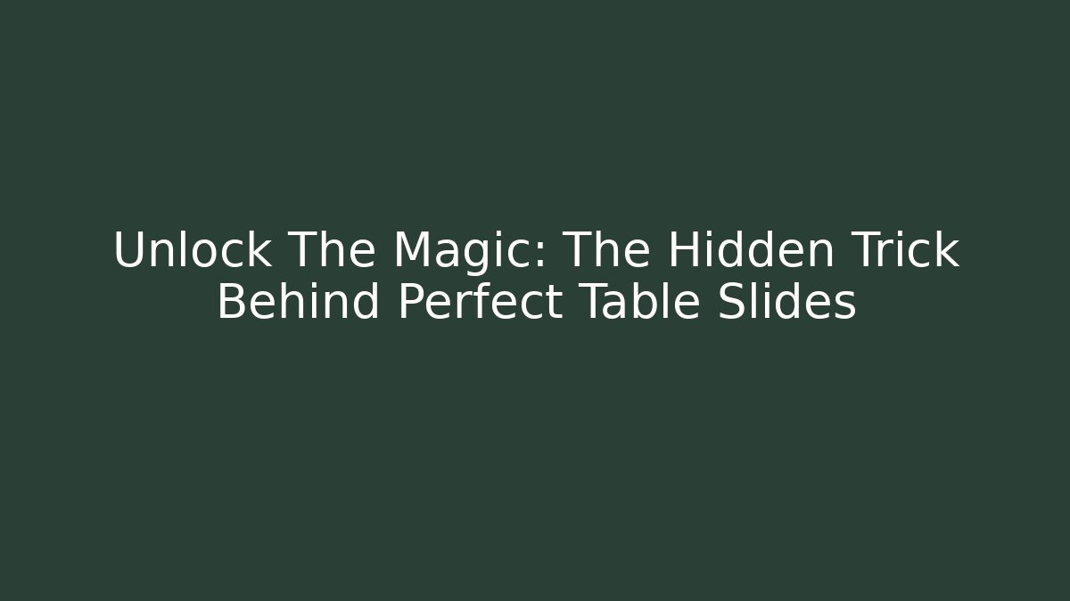 Unlock The Magic: The Hidden Trick Behind Perfect Table Slides