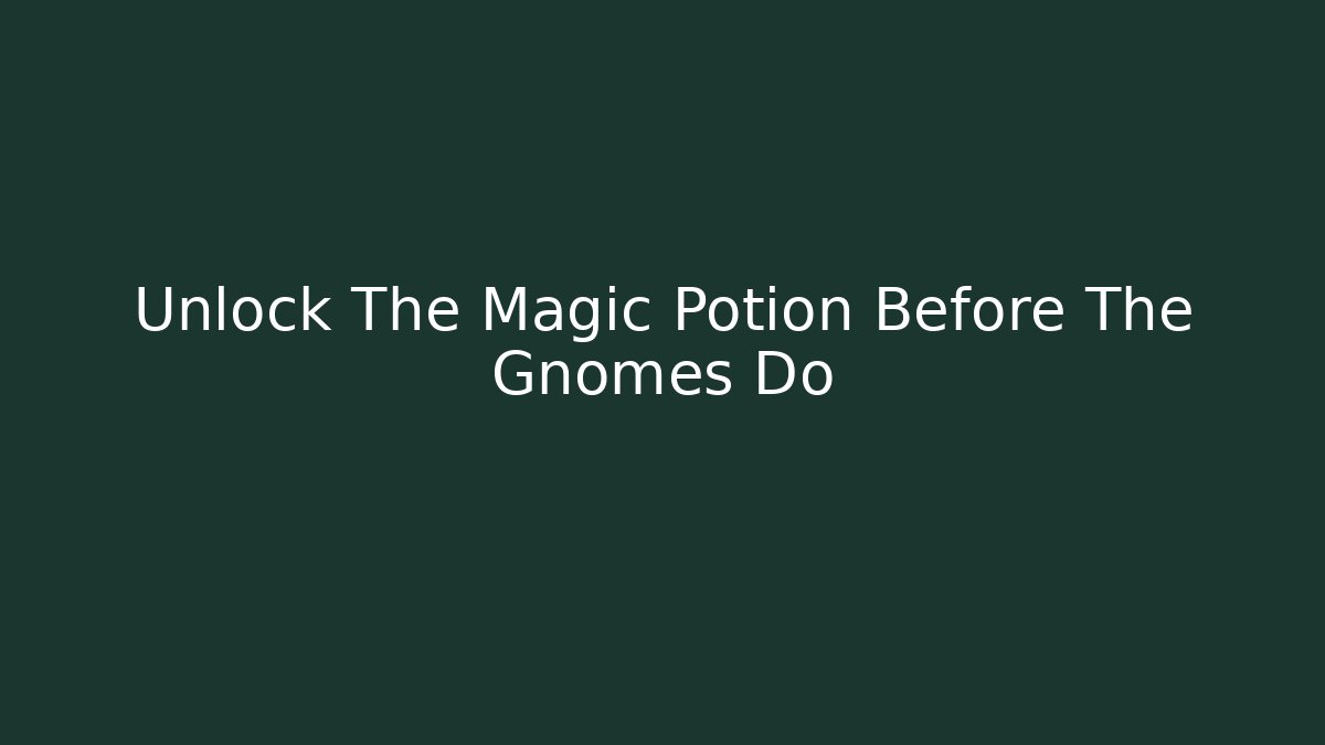 Unlock The Magic Potion Before The Gnomes Do