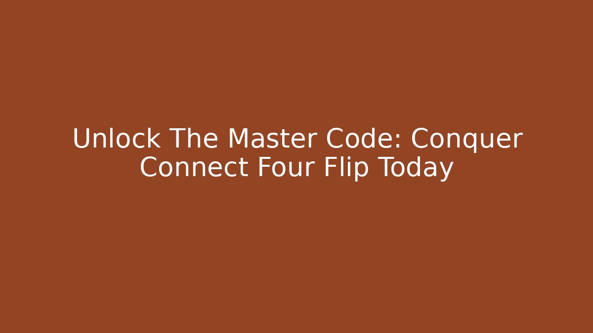 Unlock The Master Code: Conquer Connect Four Flip Today - Vintage E-Juice