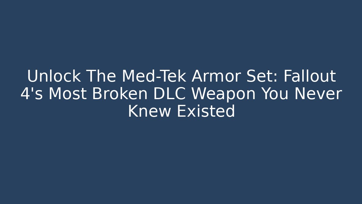 Unlock The Med-Tek Armor Set: Fallout 4’s Most Broken DLC Weapon You Never Knew Existed