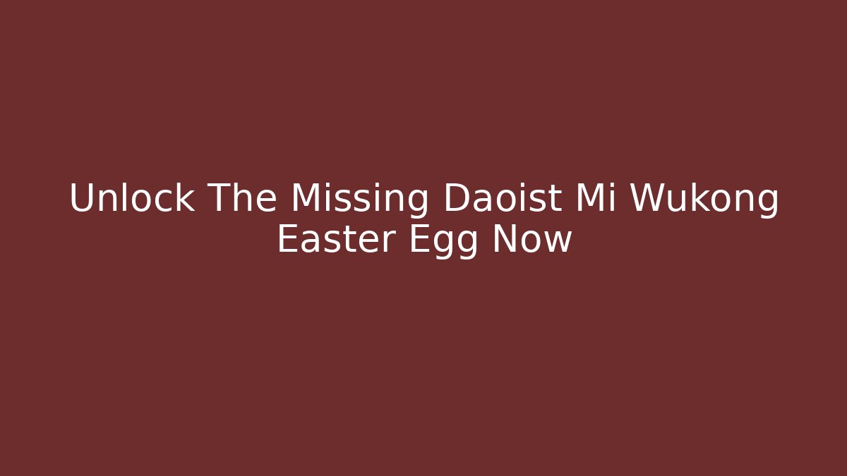 Unlock The Missing Daoist Mi Wukong Easter Egg Now